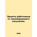 Protection of workers from ionizing radiation. /Zashchita rabotnikov ot ioniziru