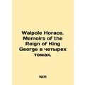 Walpole Horace. Memoirs of the Reign of King George in four volumes. In English