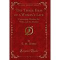 The Three Eras of a Woman's Life: Containing Ma...