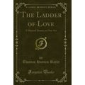 The Ladder of Love: A Musical Drama, in One Act...