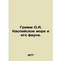 Grimm O.A. Caspian Sea and its fauna. /Grimm O.A. Kaspiyskoe more i ego fauna.
