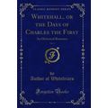 Whitehall, or the Days of Charles the First, Vo...