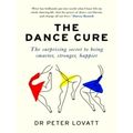 The Dance Cure - The Surprising Secret to Being Smarter, Stronger, Happier by Pe