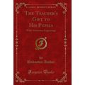 The Teacher's Gift to His Pupils: With Numerous...