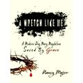 A Wretch Like Me: A Modern Day Mary Magdalene Saved by Grace by Major