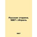Russian Old Man. 1887. April In Russian (ask us if in doubt)/Russkaya starina. 1