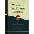 Works of Dr. Thomas Campion (Classic Reprint)