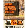 The Complete Guide to Hunting, Butchering, and Cooking Wild Game