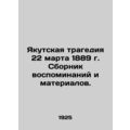 The Yakutsk tragedy of March 22, 1889. A collection of memoirs and materials. In