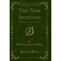 The New Antigone, Vol. 1 of 3: A Romance in Thr...