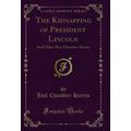 The Kidnapping of President Lincoln: And Other ...
