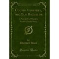 Cousin Geoffrey, the Old Bachelor: A Novel; To ...