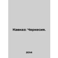 Caucasus: Circassia. In Russian /Kavkaz: Cherke...