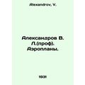 Aleksandrov V. L. (Prof.). Aeroplanes. In Russi...
