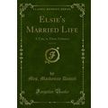 Elsie's Married Life, Vol. 2 of 3: A Tale, in T...