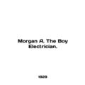 Morgan A. The Boy Electrician. In English (ask ...