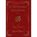 A Gentleman of Leisure: A Novel (Classic Reprint)