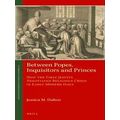 Saint Andrews Studies In Reformation History Between Popes, Inquisitors And Prin