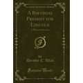 A Birthday Present for Lincoln: A Play in One A...