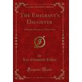 The Emigrant's Daughter: A Border Drama, in Thr...