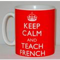 Keep Calm & Teach French Mug Can Personalise Gr...