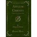 Asylum Christi, Vol. 1 of 3: A Story of the Dra...