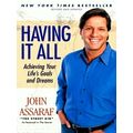 Having It All - Achieving Your Life's Goals and Dreams by John Assaraf