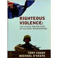 Righteous Violence - The Ethics And Politics of Military Intervention by Michael
