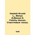 Haskell Arnold L., Benya A.) Benoit A. Felicity dances. Happy dances. sian