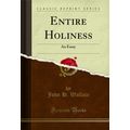 Entire Holiness: An Essay (Classic Reprint)