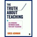 The Truth About Teaching - An Evidence-Informed Guide for new Teachers by Greg A