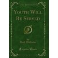 Youth Will Be Served (Classic Reprint)