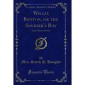 Willie Benton, or the Soldier's Boy: And Other ...