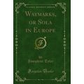 Waymarks, or Sola in Europe (Classic Reprint)
