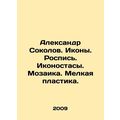 Alexander Sokolov. Icons. Painting. Iconostasis. Mosaic. Small plastic. In Rus
