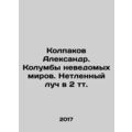 Kolpakov Alexander. Columns of unknown worlds. An incorruptible ray of 2 t. /Kol