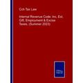 Internal Revenue Code: Inc, Est, Gift, Employment & Excise Taxes, (Summer 2023)