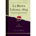 La Revue Légale, 1874, Vol. 6: Recueil De Juris...