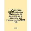 N.A.Metlov, L.I.Mikhailova Music education in preschool institutions. 1939./N.A