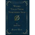 Weird Tales From Northern Seas (Classic Reprint)