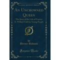 An Uncrowned Queen: The Story of the Life of Fr...