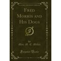 Fred Morris and His Dogs (Classic Reprint)
