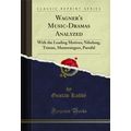 Wagner's Music-Dramas Analyzed: With the Leadin...