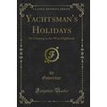 Yachtsman's Holidays: Or Cruising in the West H...