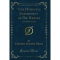 The Hypnotic Experiment of Dr. Reeves: And Othe...