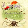Garden Witch's Herbal: Green Magick, Herbalism And Spirituality by Ellen Dugan
