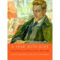 A Year With Rilke - Daily Readings From the Best of Rainer Maria Rilke by Rainer
