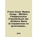 Franz Kosar Franz Kosar. Mittlere Feldgeschutze...