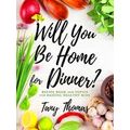 Will you Be Home for Dinner?