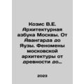 Kozis V.E. Architectural ABC of Moscow. From Avant-garde to Yauza. Phenomenons
